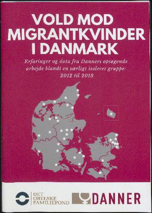 Vold mod migrantkvinder i Danmark : erfaringer og data fra Danners opsøgende arbejde blandt en særligt isoleret gruppe, 2012 til 2018