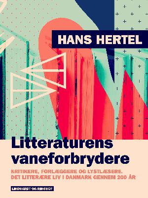 Litteraturens vaneforbrydere : kritikere, forlæggere og lystlæsere : det litterære liv i Danmark gennem 200 år