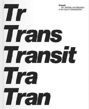 Transit - art, mobility and migration in the age of globalisation