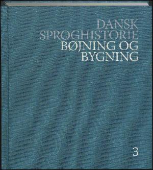Dansk sproghistorie. Bind 3 : Bøjning og bygning