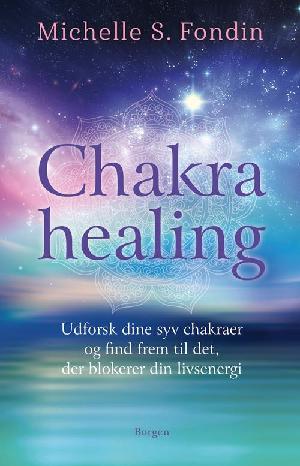 Chakrahealing : udforsk dine syv chakraer og find frem til det, der blokerer din livsenergi