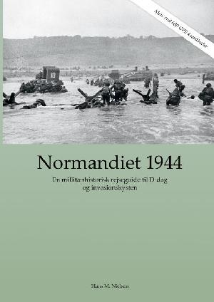 Normandiet 1944 : en militærhistorisk rejseguide til D-dag og invasionskysten