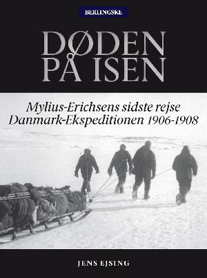 Døden på isen : Mylius-Erichsens sidste rejse - Danmark-Ekspeditionen 1906-1908