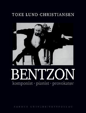 Bentzon : komponist, pianist, provokatør