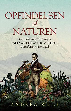 Opfindelsen af naturen : den eventyrlige beretning om Alexander von Humboldt, videnskabens glemte helt