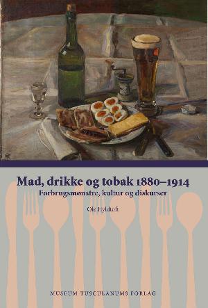Mad, drikke og tobak : forbrugsmønstre, kultur og diskurser. 1880-1914