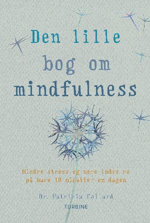 Den lille bog om mindfulness : mindre stress og mere indre ro på bare 10 minutter om dagen