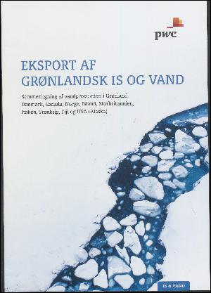 Eksport af grønlandsk is og vand : sammenligning af vandproduktion i Grønland, Danmark, Canada, Norge, Island, Storbritannien, Italien, Frankrig, Fiji og USA (Alaska)