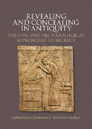 Revealing and concealing in antiquity : textual and archaeological approaches to secrecy