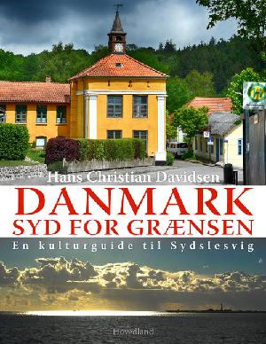 Danmark syd for grænsen : en kulturguide til Sydslesvig