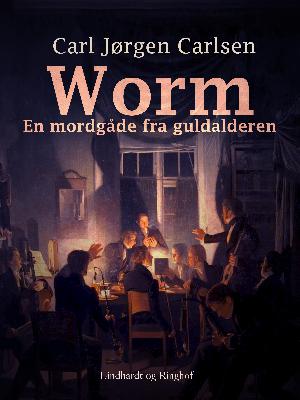 Worm : en mordgåde fra guldalderen : fiktion og fakta