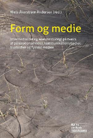 Form og medie : intermedialitet og analysestrategi på tværs af perceptionsmedier, kommunikationsmedier, biomedier og fysiske medier