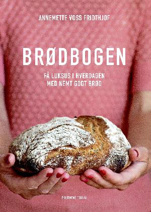Brødbogen : få luksus i hverdagen med nemt godt brød