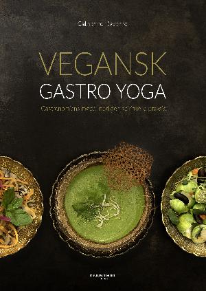 Vegansk gastro yoga : gastronomiens møde med den spirituelle praksis