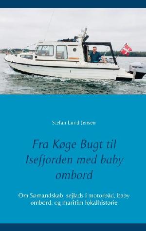 Fra Køge Bugt til Isefjorden med baby ombord : om sømandskab, sejlads i motorbåd, baby ombord, og maritim lokalhistorie