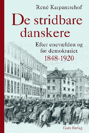 De stridbare danskere : efter enevælden og før demokratiet 1848-1920