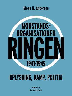 Modstandsorganisationen Ringen 1941-1945 : oplysning, kamp, politik : en undersøgelse af Ringens opståen, sammensætning, udbredelse, arbejde og formål