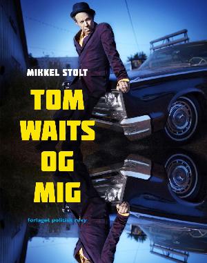 Tom Waits og mig : en personlig rejse gennem Tom Waits' plader og sange