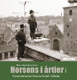 Horsens i årtier : horsensianernes historie fortalt i billeder. Bind 2 : 1960'erne