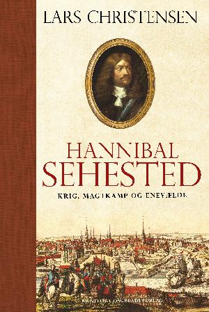 Hannibal Sehested : krig, magtkamp og enevælde i 1600-tallet