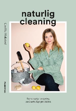 Naturlig cleaning : bæredygtig rengøring med naturlige produkter