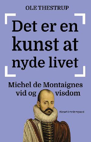 Det er en kunst at nyde livet : Michel de Montaignes vid og visdom