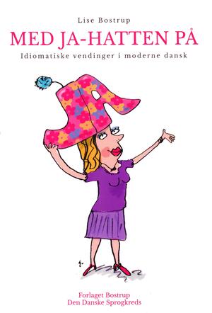 Med ja-hatten på : idiomatiske vendinger i moderne dansk