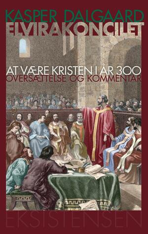 Elvirakoncilet : at være kristen i år 300 : oversættelse og kommentar