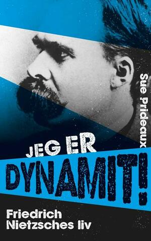 Jeg er dynamit! : Friedrich Nietzsches liv