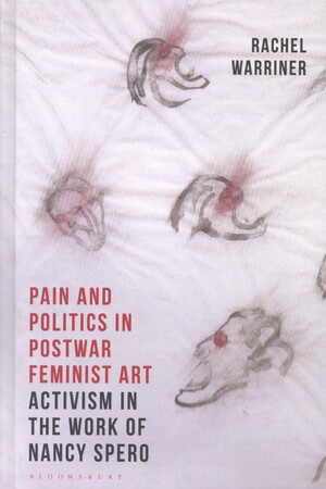 Pain and politics in postwar feminist art : activism in the work of Nancy Spero