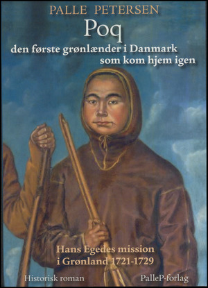 Poq : den første grønlænder i Danmark som kom hjem igen : Hans Egedes mission i Grønland 1721-29 : historisk roman