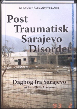 Post traumatisk Sarajevo disorder : dagbog fra Sarajevo : de danske Balkanveteraner
