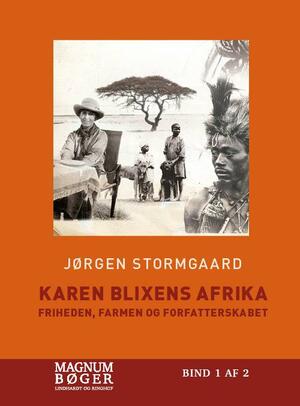 Karen Blixens Afrika : friheden, farmen og forfatterskabet. Bind 1