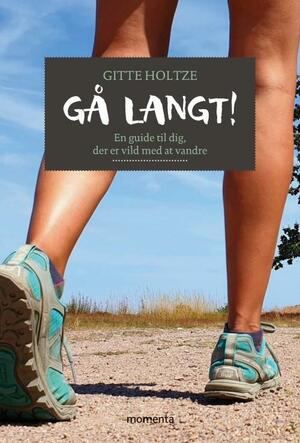 Gå langt! : en guide til dig, der er vild med at vandre