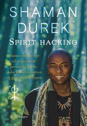 Spirit-hacking : shamanistiske veje til at genvinde personlig styrke, skabe transformation og gøre verden lysere