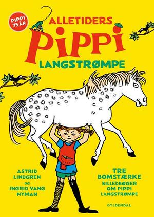 Alletiders Pippi Langstrømpe : tre bomstærke billedbøger om Pippi Langstrømpe
