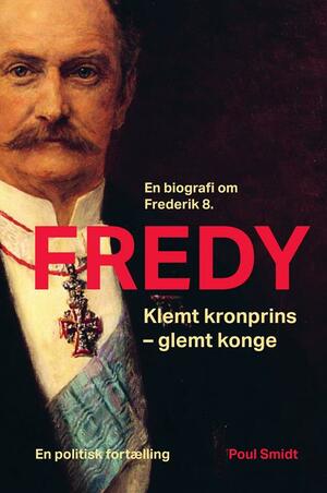 Fredy : klemt kronprins - glemt konge : en biografi om Frederik 8.