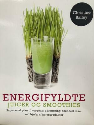 Energifyldte juicer og smoothies : supersund plan til vægttab, udrensning, skønhed m.m. ved hjælp af naturprodukter