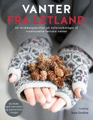Vanter fra Letland : 50 strikkeopskrifter på nyfortolkninger af tradionelle lettiske vanter