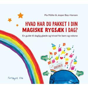 Hvad har du pakket i din magiske rygsæk i dag? : en guide til daglig glæde og trivsel for børn og voksne