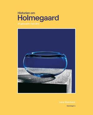 Historien om Holmegaard : et glasværk med ånd