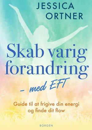 Skab varig forandring med EFT : guide til at frigive din energi og finde dit flow