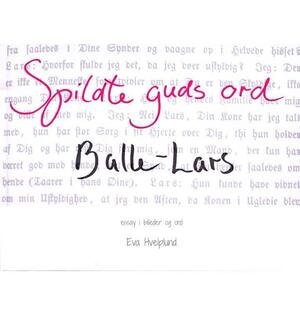 Spildte guds ord - Balle-Lars : essay i billeder og ord