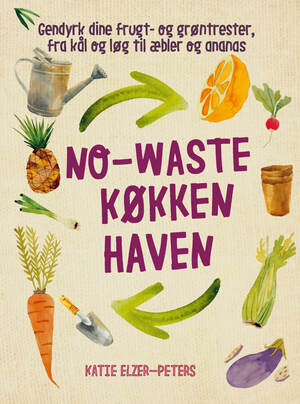No-waste køkkenhaven : gendyrk dine frugt- og grøntrester, fra kål og løg til æbler og ananas