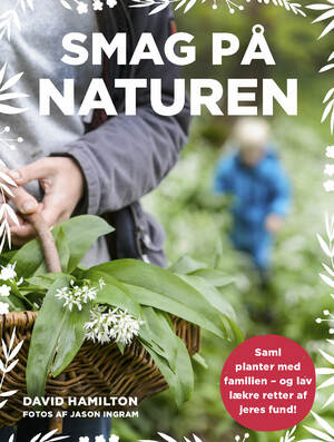 Smag på naturen : saml planter med familien og lav lækre retter med jeres fund!