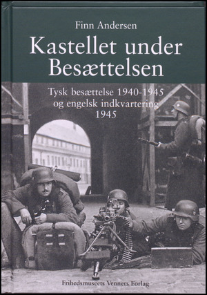 Kastellet under besættelsen : tysk besættelse 1940-1945 og engelsk indkvartering 1945