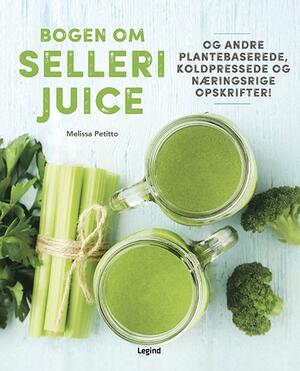 Bogen om sellerijuice - og andre plantebaserede koldpressede og næringsrige opskrifter!