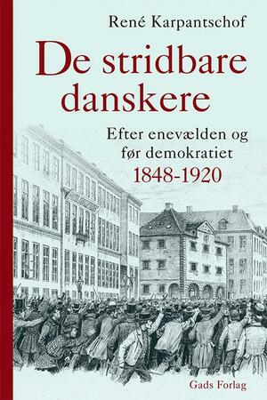 De stridbare danskere : efter enevælden og før demokratiet 1848-1920