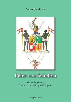 Peter von Scholten : generalguvernør, frimurer, humanist og slavefrigører