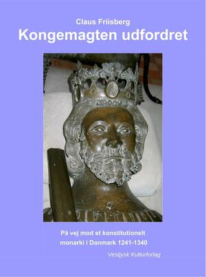 Kongemagten udfordret : på vej mod et konstitutionelt monarki i Danmark 1241-1340